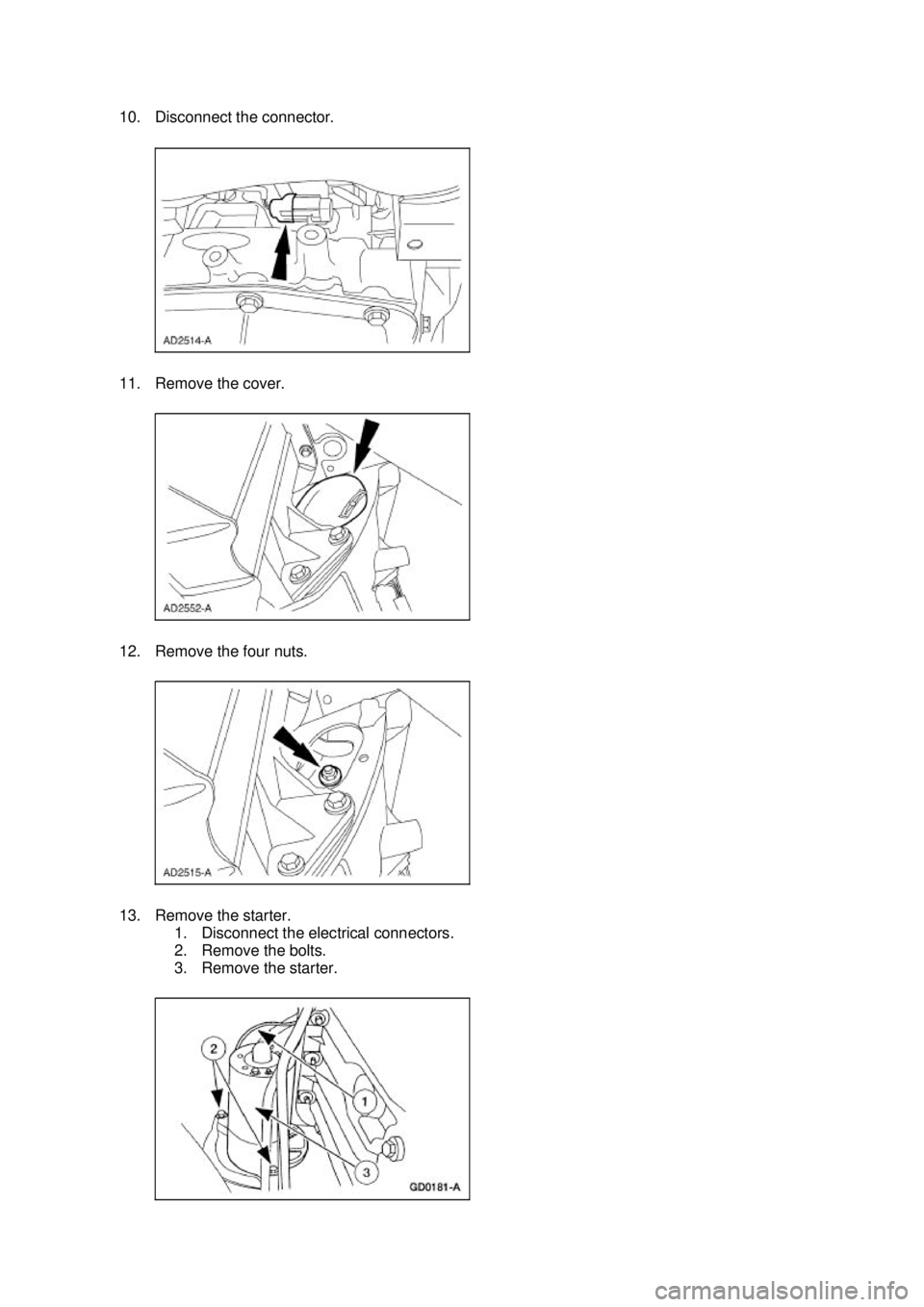 FORD MUSTANG 2003  Workshop Manual 10. Disconnect the connector. 
11. Remove the cover. 
12. Remove the four nuts. 
13. Remove the starter. 
1. Disconnect the electrical connectors. 
2. Remove the bolts. 
3. Remove the starter.  Klj
