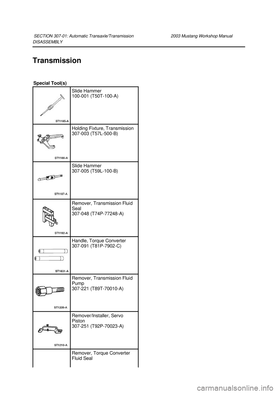 FORD MUSTANG 2003  Workshop Manual DISASSEMBLY 
Transmission 
SECTION 307-
01: Automatic Transaxle/Transmission  2003 Mustang Workshop Manual Special Tool(s) 
Slide Hammer 
100-
001 (T50T-100- A)  Holding Fixture, Transmission 
307-
00
