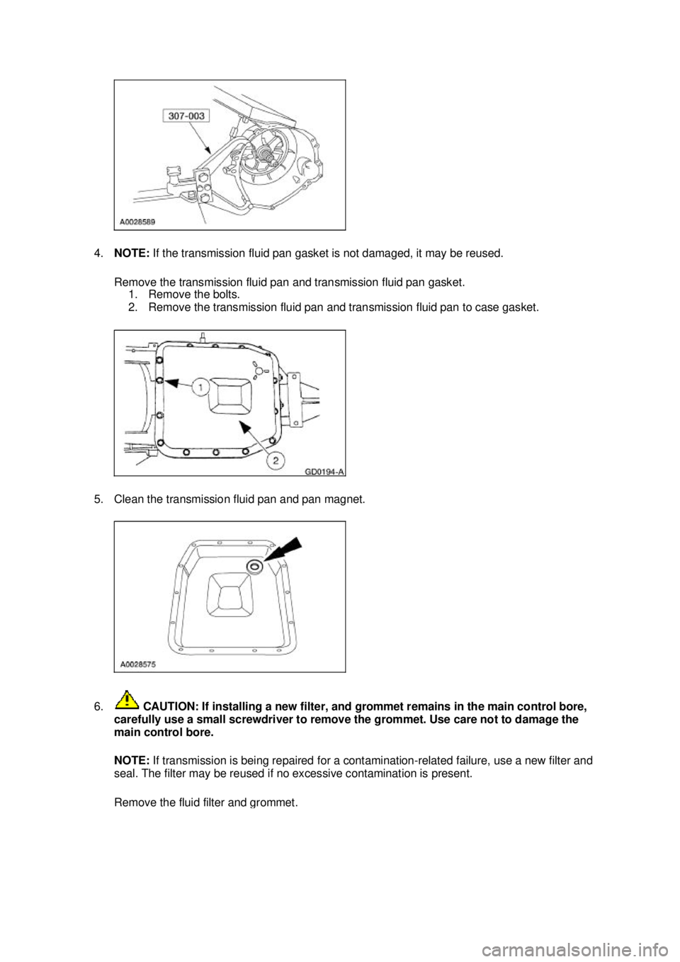FORD MUSTANG 2003  Workshop Manual 4.
NOTE:  If the transmission fluid pan gasket is not damaged, it may be reused. 
Remove the transmission fluid pan and transmission fluid pan gasket.  1. Remove the bolts. 
2. Remove the transmission