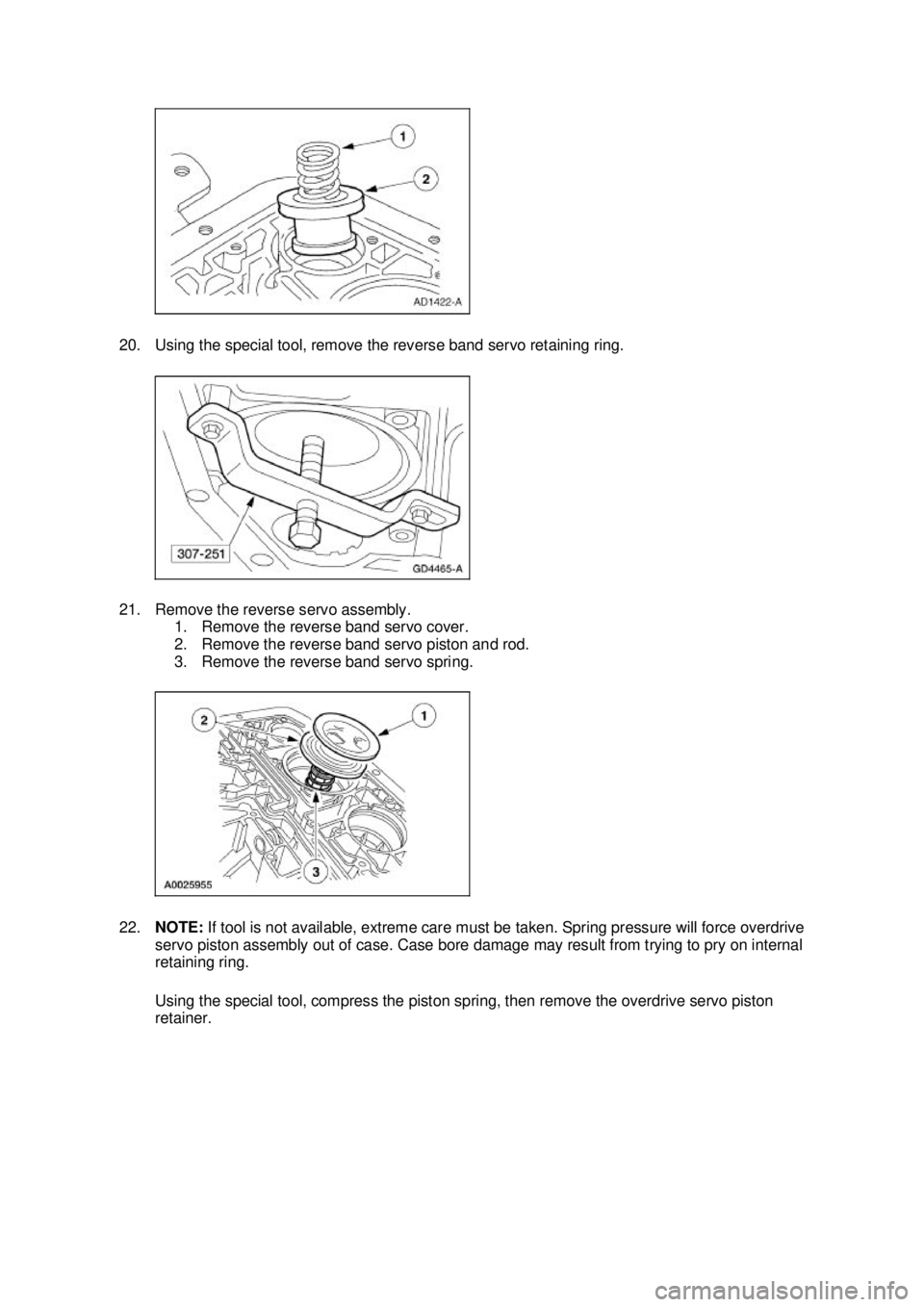 FORD MUSTANG 2003  Workshop Manual 20. Using the special tool, remove the reverse band servo retaining ring. 
21. Remove the reverse servo assembly. 
1. Remove the reverse band servo cover. 
2. Remove the reverse band servo piston and 
