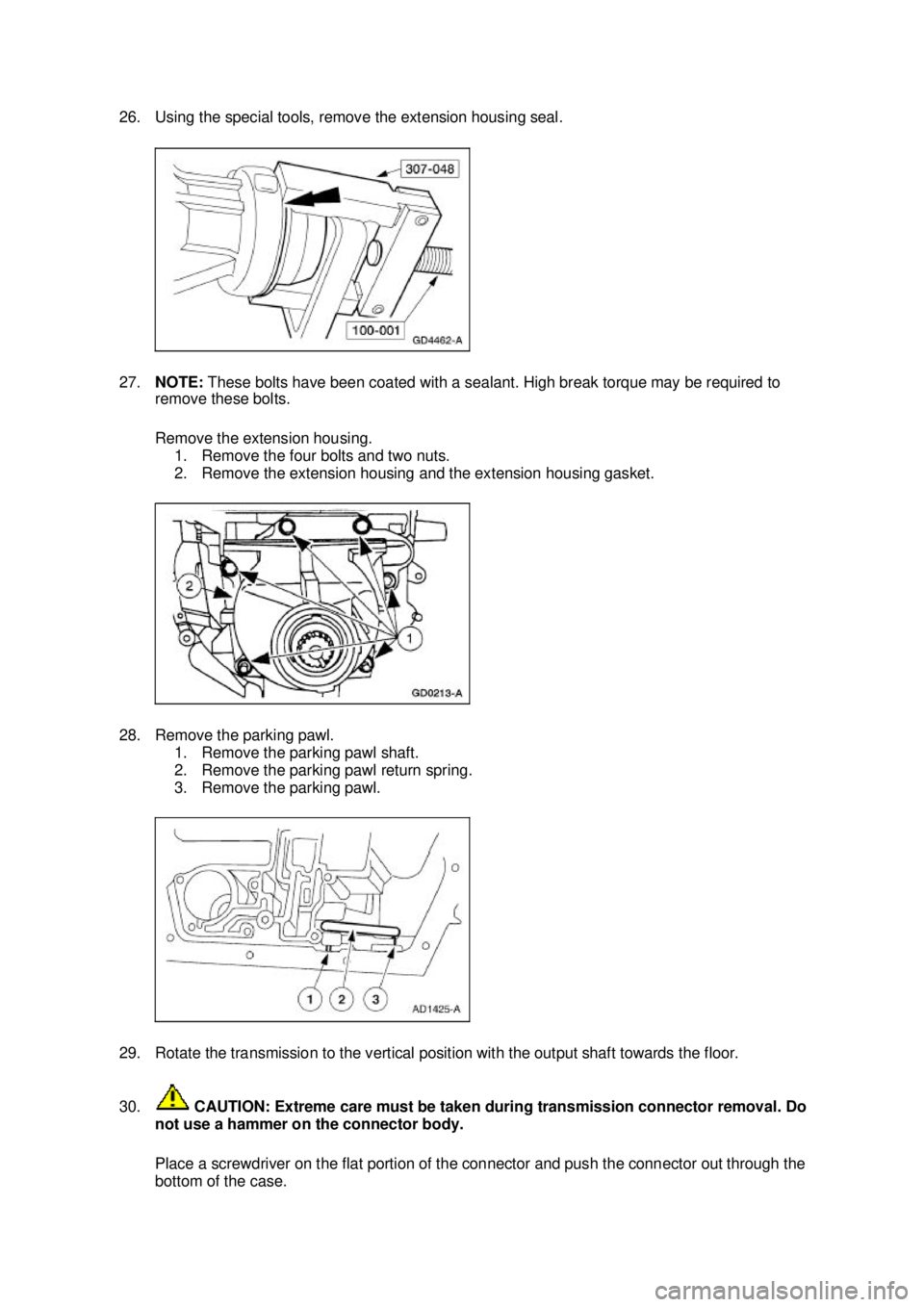 FORD MUSTANG 2003  Workshop Manual 26. Using the special tools, remove the extension housing seal. 
27.
NOTE:  These bolts have been coated with a sealant. High break torque may be required to 
remove these bolts. 
Remove the extension
