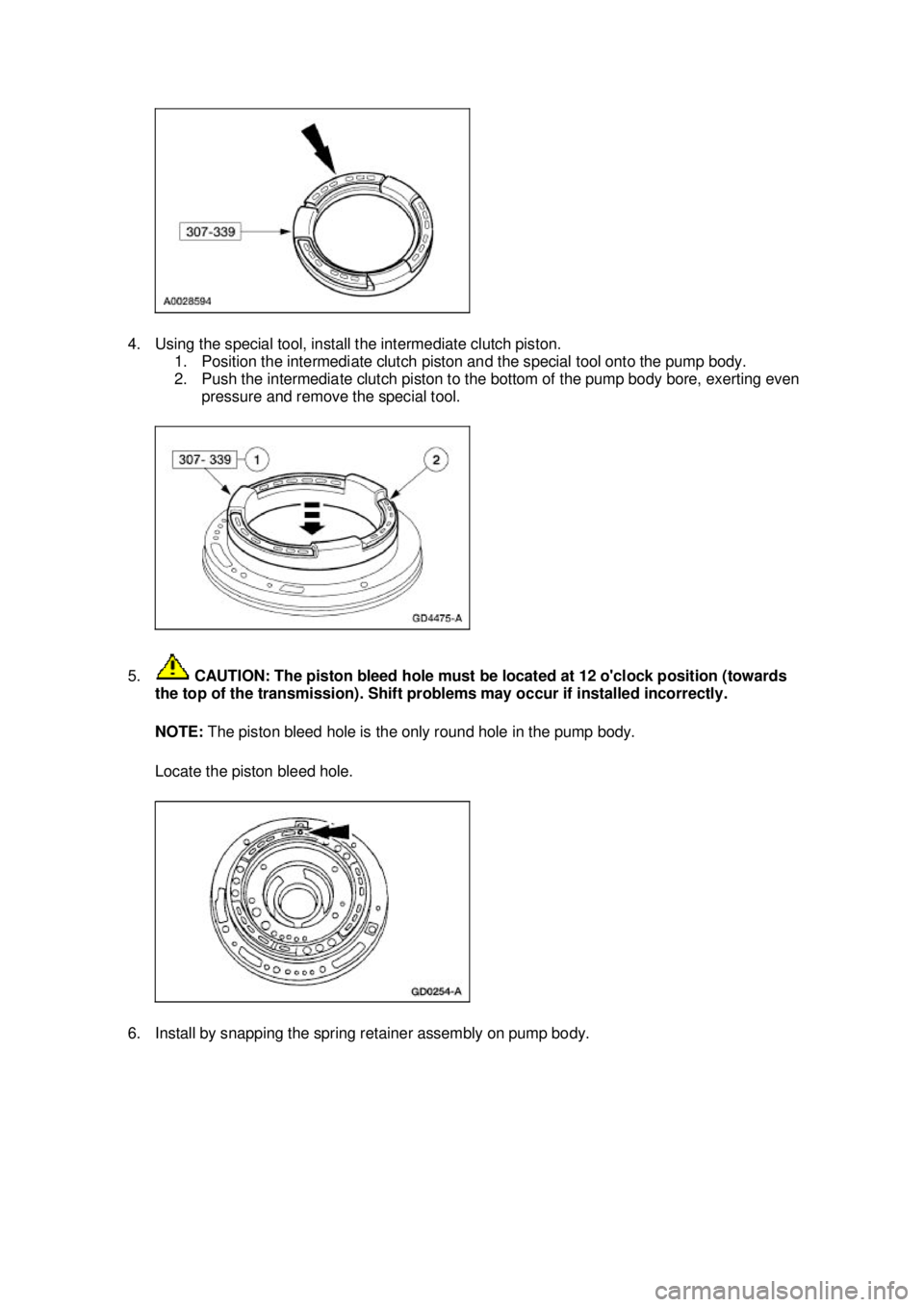 FORD MUSTANG 2003  Workshop Manual 4. Using the special tool, install the intermediate clutch piston. 
1. Position the intermediate clutch piston and the special tool onto the pump body. 
2. Push the intermediate clutch piston to the b