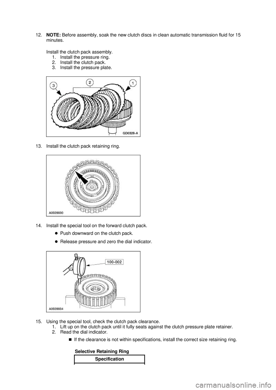 FORD MUSTANG 2003  Workshop Manual 12.
NOTE:  Before assembly, soak the new clutch discs in clean automatic transmission fluid for 15 
minutes. 
Install the clutch pack assembly.  1. Install the pressure ring. 
2. Install the clutch pa
