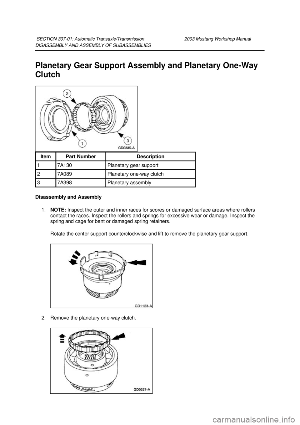 FORD MUSTANG 2003  Workshop Manual DISASSEMBLY AND ASSEMBLY OF SUBASSEMBLIES 
Planetary Gear Support Assembly and Planetary One-
Way 
Clutch 
Disassembly and Assembly 
1. NOTE:  Inspect the outer and inner races for scores or damaged s