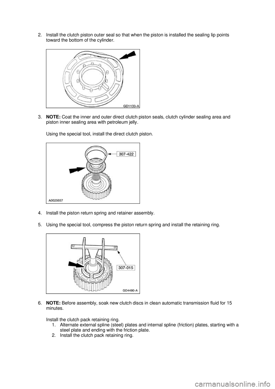 FORD MUSTANG 2003  Workshop Manual 2. Install the clutch piston outer seal so that when the piston is installed the sealing lip points 
toward the bottom of the cylinder. 
3. NOTE:  Coat the inner and outer direct clutch piston seals, 