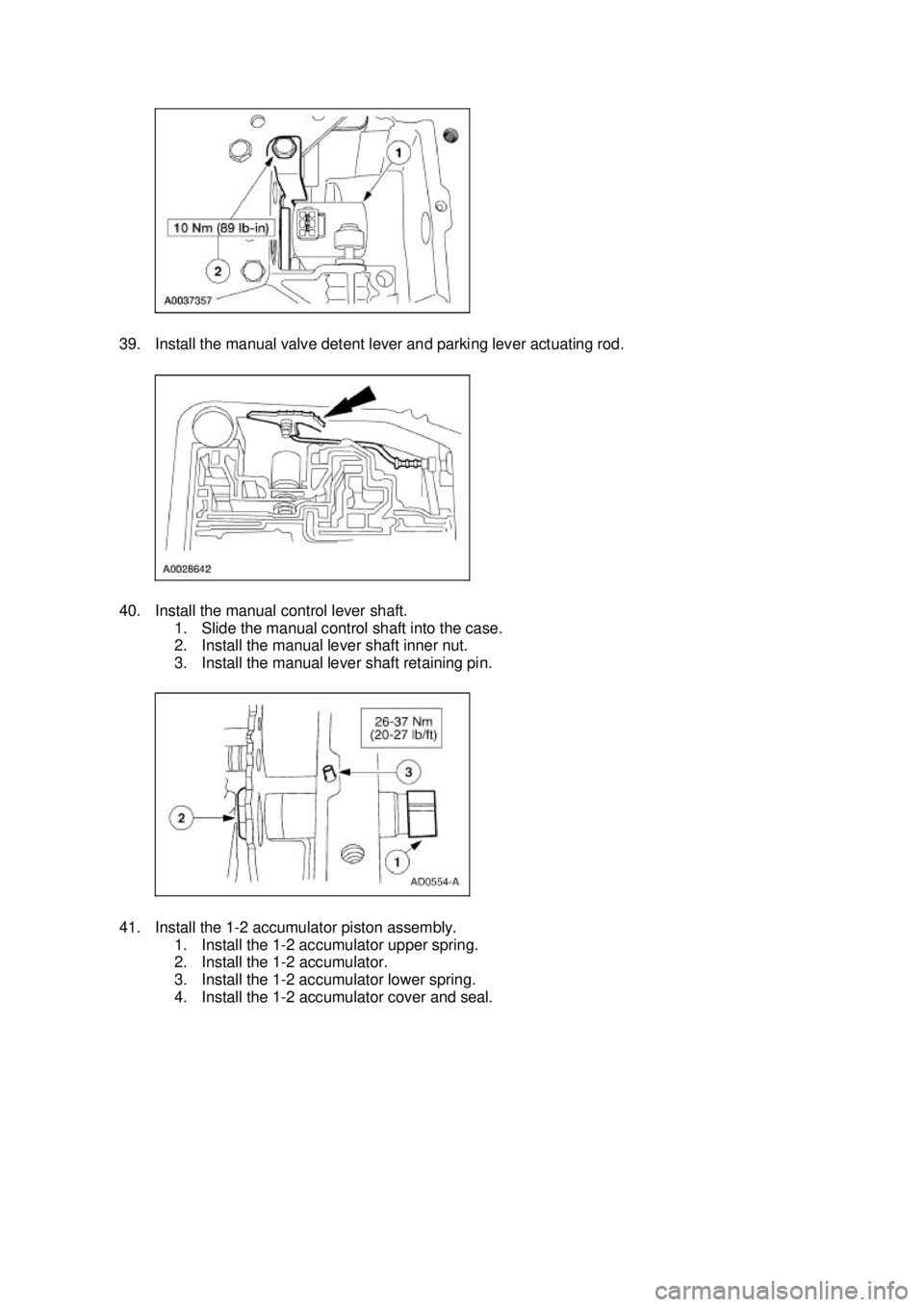 FORD MUSTANG 2003  Workshop Manual 39. Install the manual valve detent lever and parking lever actuating rod. 
40. Install the manual control lever shaft. 
1. Slide the manual control shaft into the case. 
2. Install the manual lever s