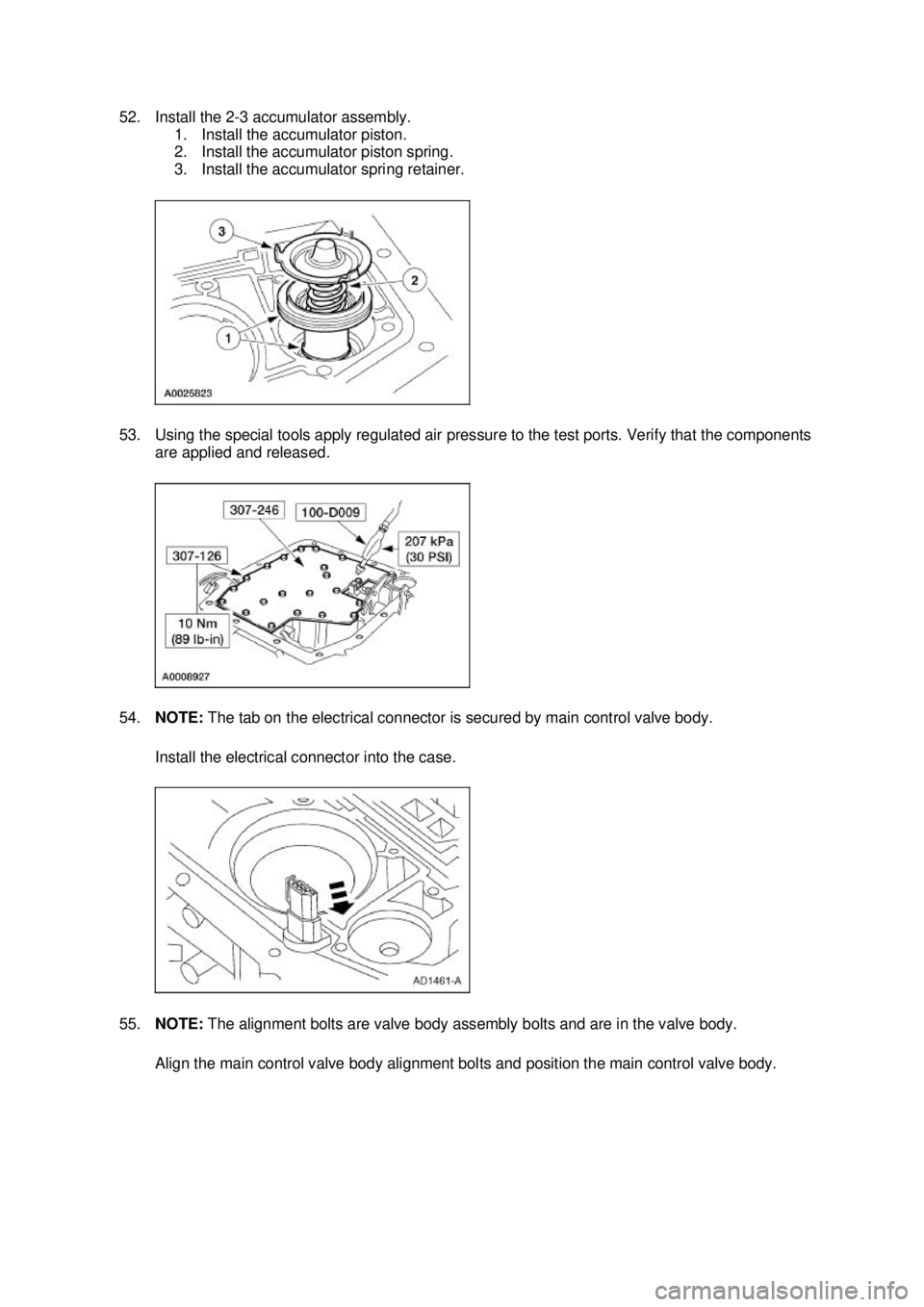FORD MUSTANG 2003  Workshop Manual 52. Install the 2-
3 accumulator assembly. 
1. Install the accumulator piston. 
2. Install the accumulator piston spring. 
3. Install the accumulator spring retainer. 
53. Using the special tools appl