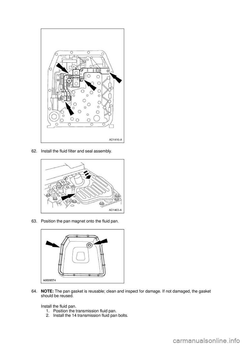 FORD MUSTANG 2003  Workshop Manual 62. Install the fluid filter and seal assembly. 
63. Position the pan magnet onto the fluid pan. 
64.
NOTE:  The pan gasket is reusable; clean and inspect for damage. If not damaged, the gasket 
shoul