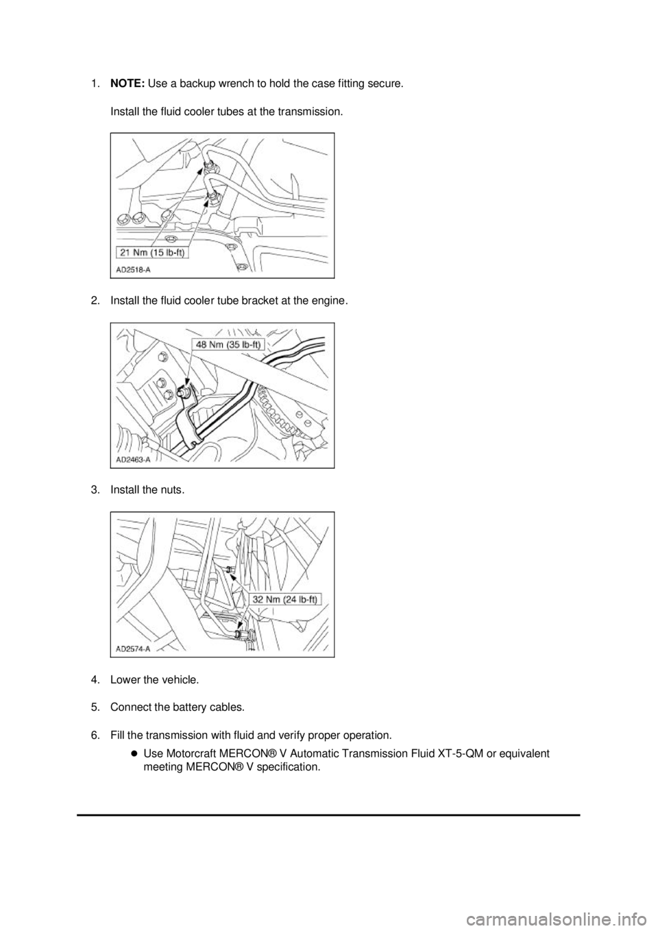FORD MUSTANG 2003  Workshop Manual 1.
NOTE:  Use a backup wrench to hold the case fitting secure. 
Install the fluid cooler tubes at the transmission. 
2. Install the fluid cooler tube bracket at the engine. 
3. Install the nuts. 
4. L