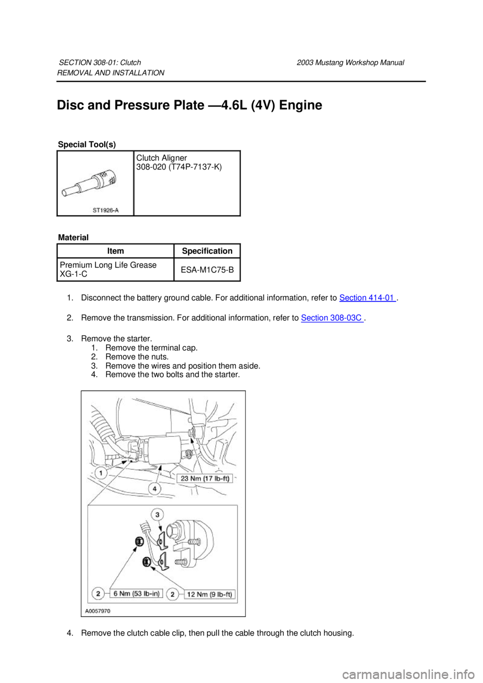 FORD MUSTANG 2003  Workshop Manual REMOVAL AND INSTALLATION 
Disc and Pressure Plate —
4.6L (4V) Engine 
1. Disconnect the battery ground cable. For additional information, refer to  Section 414 - 01  . 
2. Remove the transmission. F