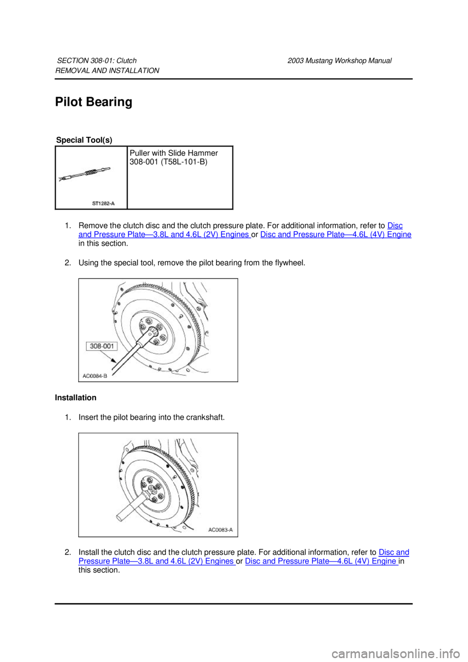 FORD MUSTANG 2003  Workshop Manual REMOVAL AND INSTALLATION 
Pilot Bearing 
1. Remove the clutch disc and the clutch pressure plate. For additional information, refer to  Disc and Pressure Plate — 3.8L and 4.6L (2V) Engines  or 
Disc