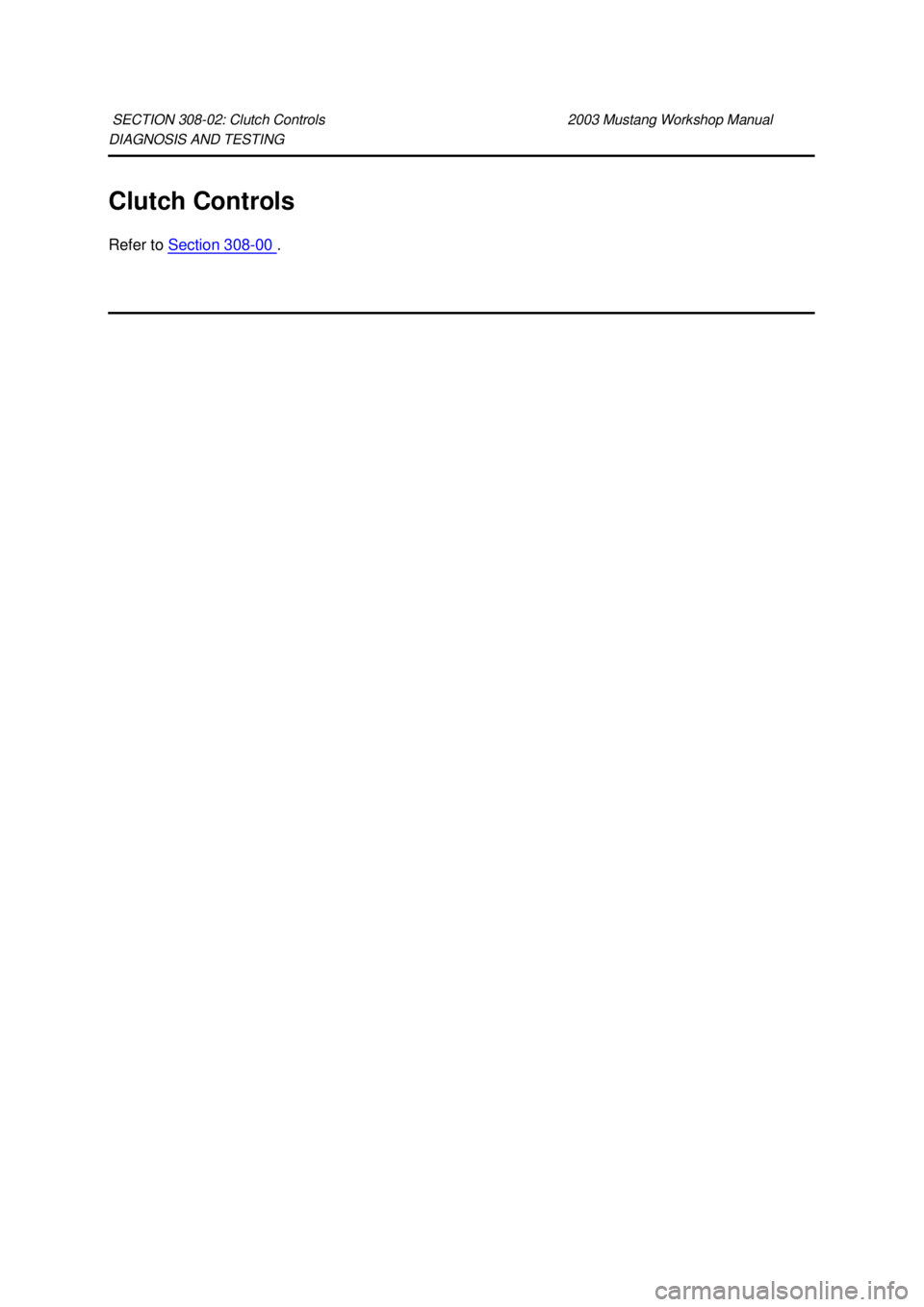 FORD MUSTANG 2003  Workshop Manual DIAGNOSIS AND TESTING 
Clutch Controls 
Refer to 
Section 308 - 00  . 
SECTION 308-
02: Clutch Controls  2003 Mustang Workshop Manual  Klj .  1 ba
  12003 Mustang Workshop Manual
18. 11. 2011file