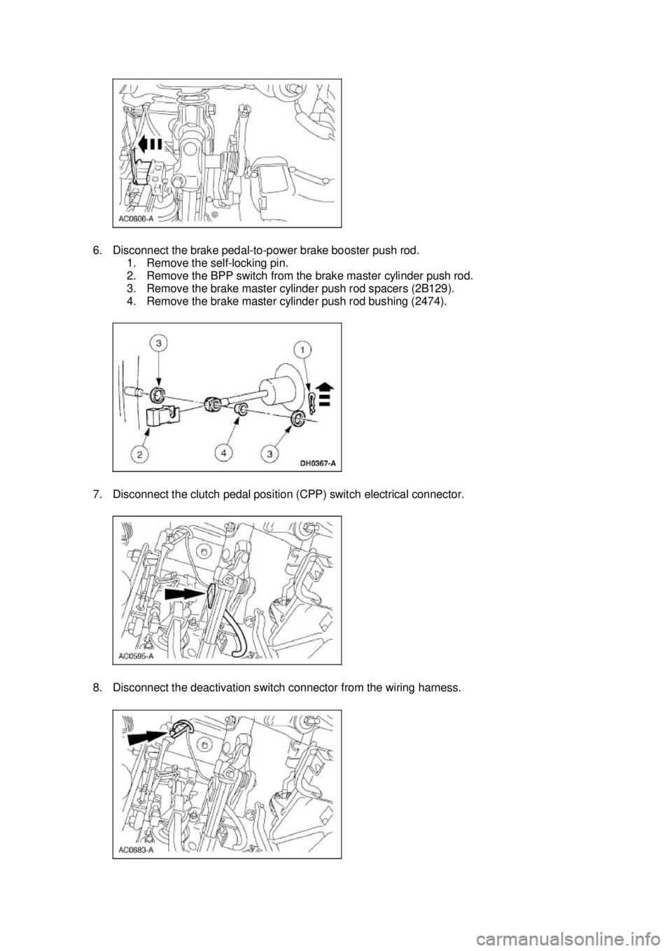 FORD MUSTANG 2003  Workshop Manual 6. Disconnect the brake pedal-
to-power brake booster push rod. 
1. Remove the self- locking pin. 
2. Remove the BPP switch from the brake master cylinder push rod. 
3. Remove the brake master cylinde