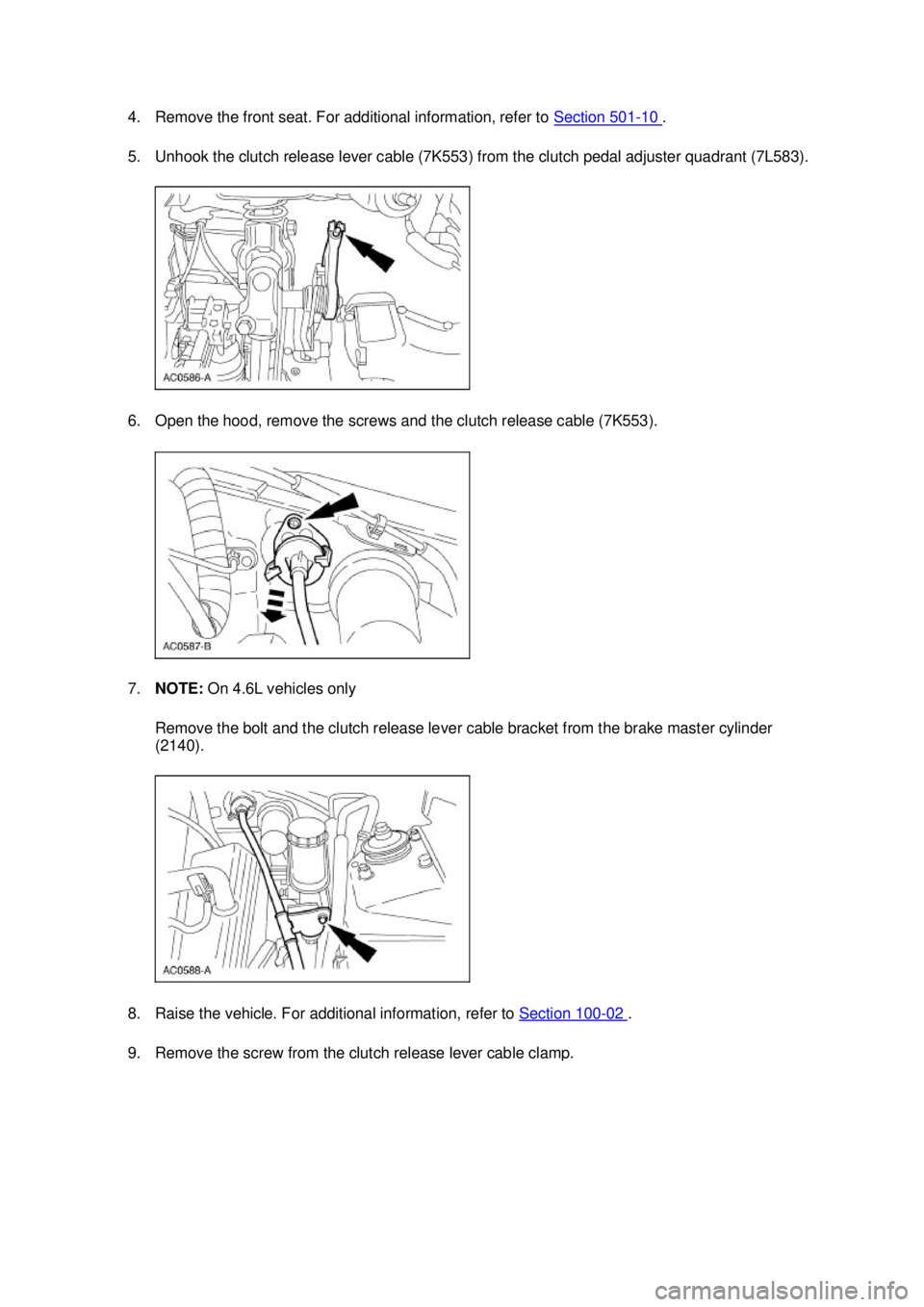 FORD MUSTANG 2003  Workshop Manual 4. Remove the front seat. For additional information, refer to 
Section 501 - 10  . 
5. Unhook the clutch release lever cable (7K553) from the clutch pedal adjuster quadrant (7L583). 
6. Open the hood