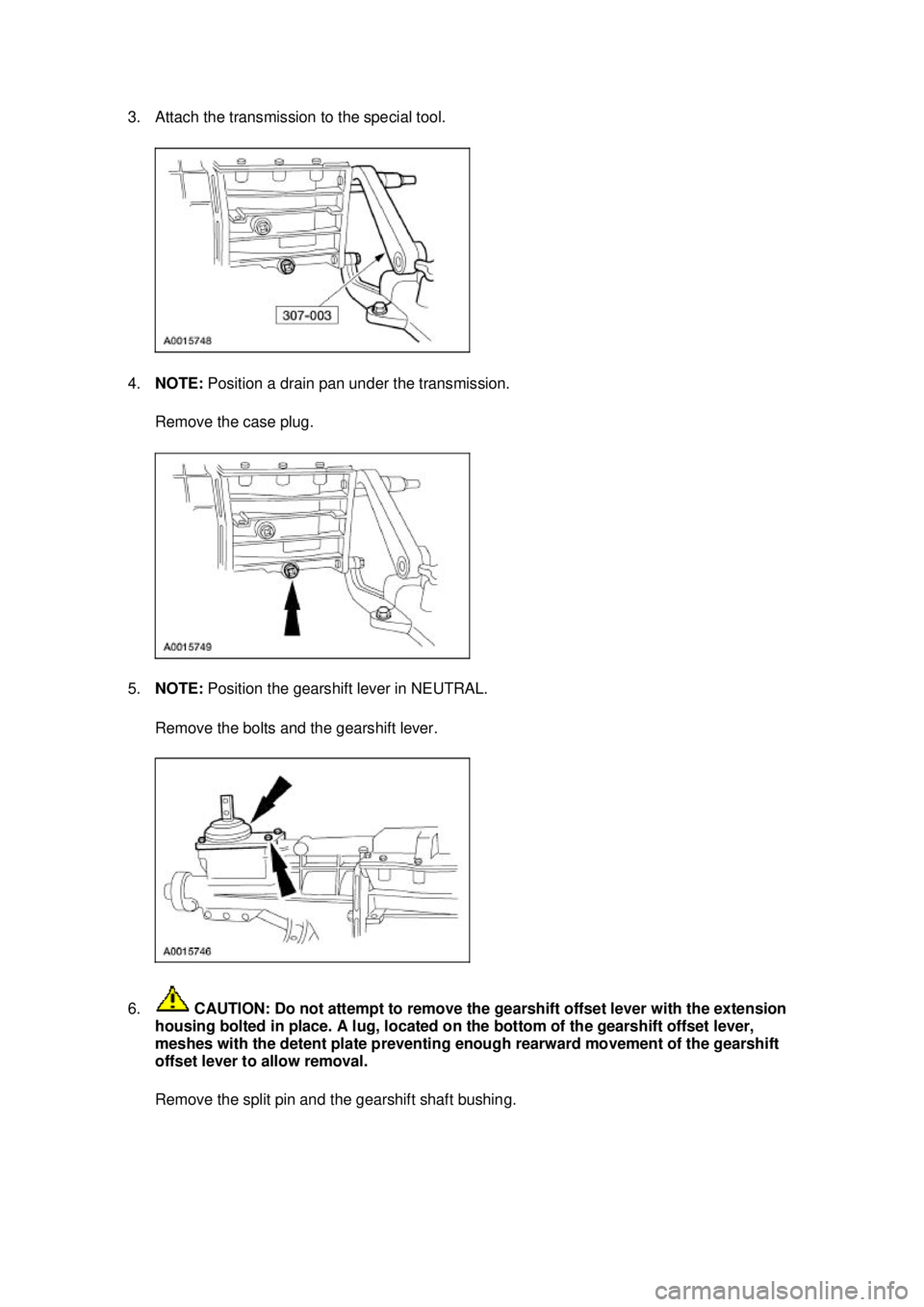 FORD MUSTANG 2003  Workshop Manual 3. Attach the transmission to the special tool. 
4.
NOTE:  Position a drain pan under the transmission. 
Remove the case plug. 
5. NOTE:  Position the gearshift lever in NEUTRAL. 
Remove the bolts and