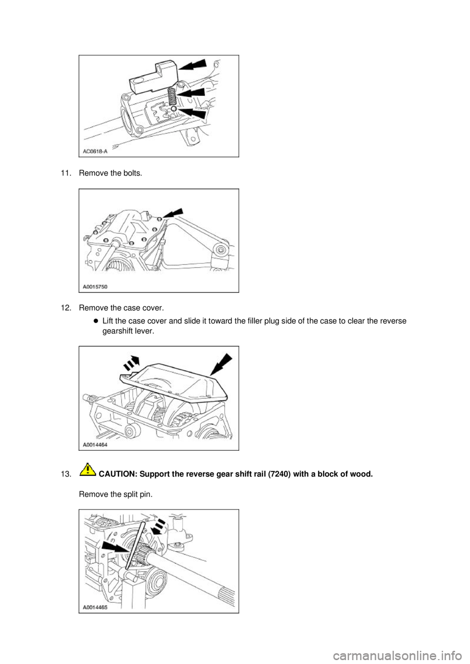 FORD MUSTANG 2003  Workshop Manual 11. Remove the bolts. 
12. Remove the case cover. 
�zLift the case cover and slide it toward the filler plug side of the case to clear the reverse 
gearshift lever. 
13.  CAUTION: Support the reverse 
