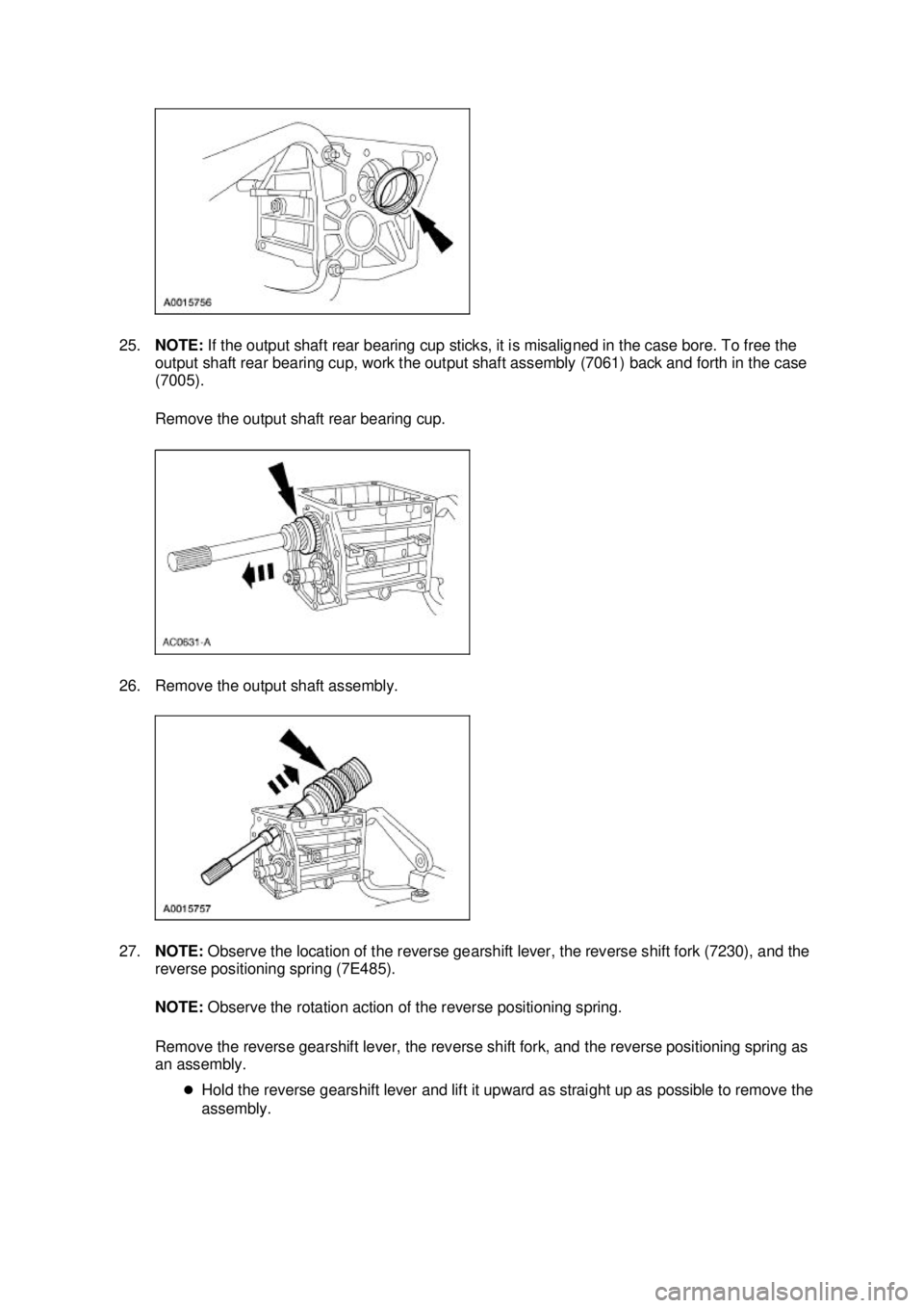 FORD MUSTANG 2003  Workshop Manual 25.
NOTE:  If the output shaft rear bearing cup sticks, it is misaligned in the case bore. To free the 
output shaft rear bearing cup, work the output shaft assembly (7061) back and forth in the case 
