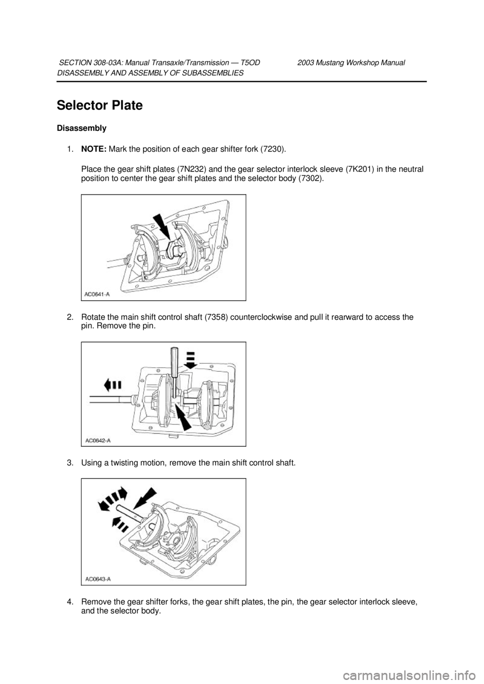 FORD MUSTANG 2003  Workshop Manual DISASSEMBLY AND ASSEMBLY OF SUBASSEMBLIES 
Selector Plate 
Disassembly 
1. NOTE:  Mark the position of each gear shifter fork (7230). 
Place the gear shift plates (7N232) and the gear selector interlo