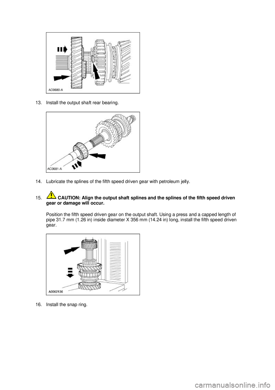 FORD MUSTANG 2003  Workshop Manual 13. Install the output shaft rear bearing. 
14. Lubricate the splines of the fifth speed driven gear with petroleum jelly. 
15.
 CAUTION: Align the output shaft splines and the splines of the fifth sp