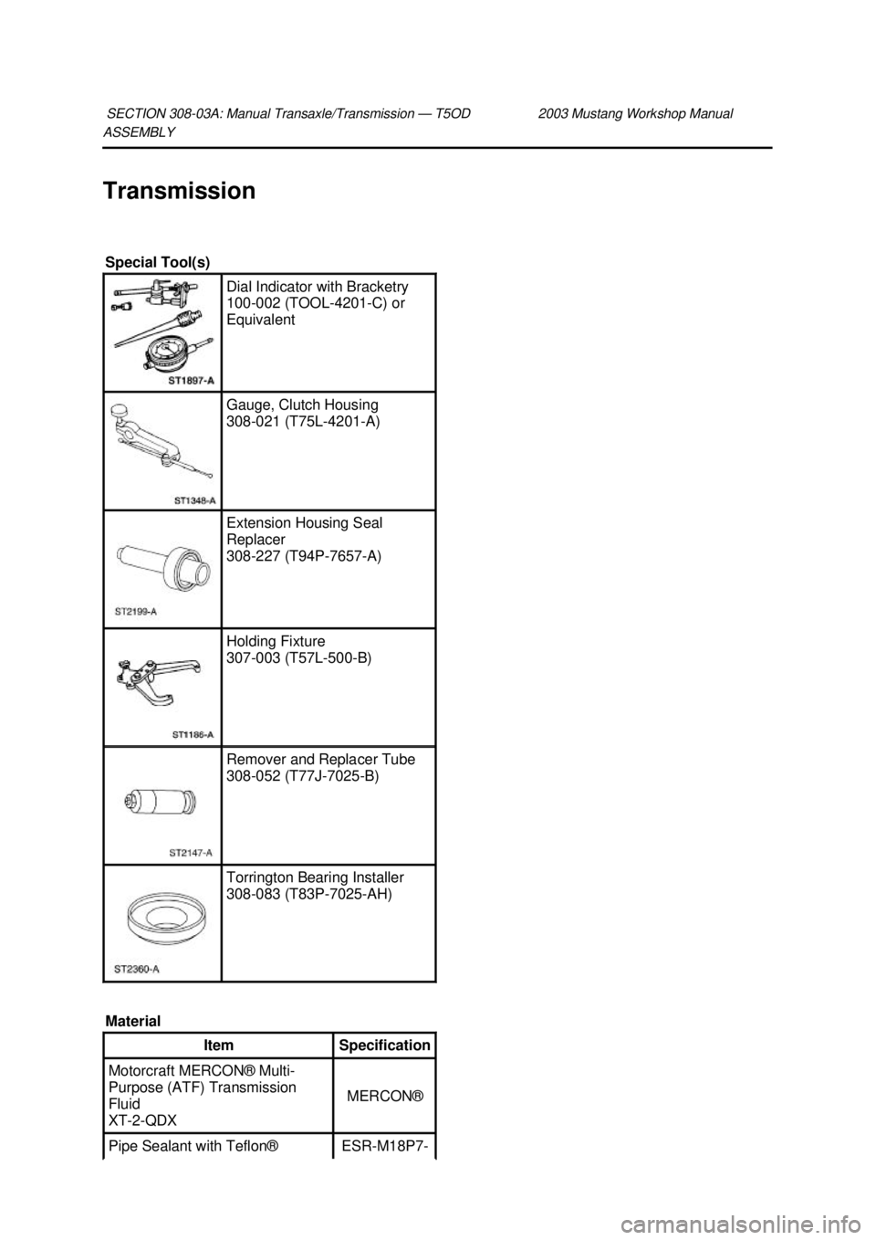 FORD MUSTANG 2003  Workshop Manual ASSEMBLY 
Transmission 
SECTION 308-
03A: Manual Transaxle/Transmission — T5OD 2003 Mustang Workshop Manual  Special Tool(s) 
Dial Indicator with Bracketry 
100-
002 (TOOL- 4201-C) or 
Equivalent  G