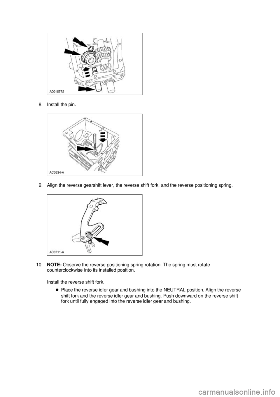 FORD MUSTANG 2003  Workshop Manual 8. Install the pin. 
9. Align the reverse gearshift lever, the reverse shift fork, and the reverse positioning spring. 
10. NOTE:  Observe the reverse positioning spring rotation. The spring must rota