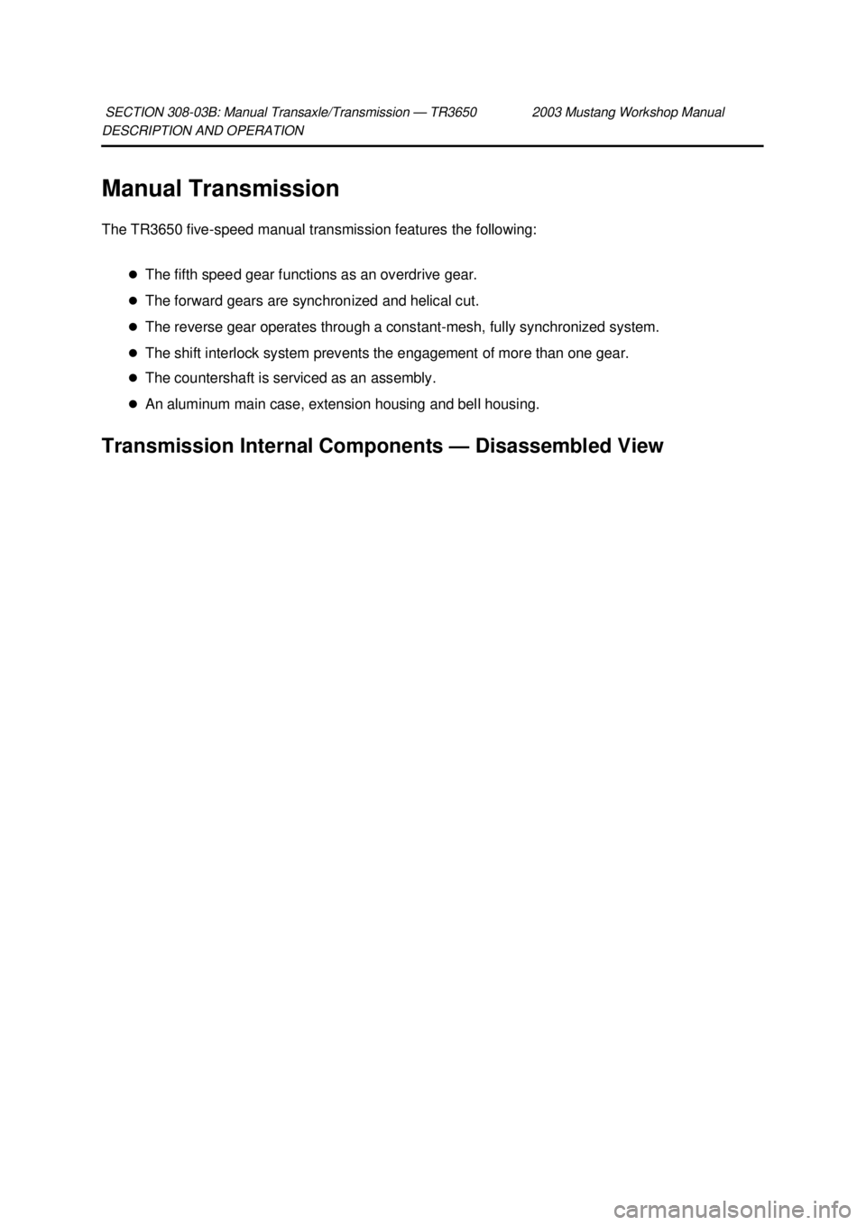 FORD MUSTANG 2003  Workshop Manual DESCRIPTION AND OPERATION 
Manual Transmission 
The TR3650 five-
speed manual transmission features the following: 
�z The fifth speed gear functions as an overdrive gear. 
�z The forward gears are sy
