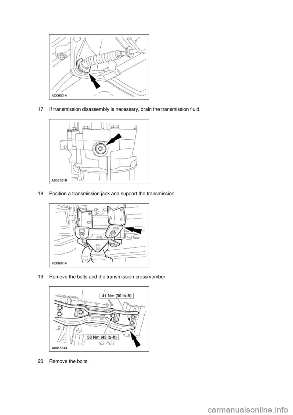 FORD MUSTANG 2003  Workshop Manual 17. If transmission disassembly is necessary, drain the transmission fluid. 
18. Position a transmission jack and support the transmission. 
19. Remove the bolts and the transmission crossmember. 
20.
