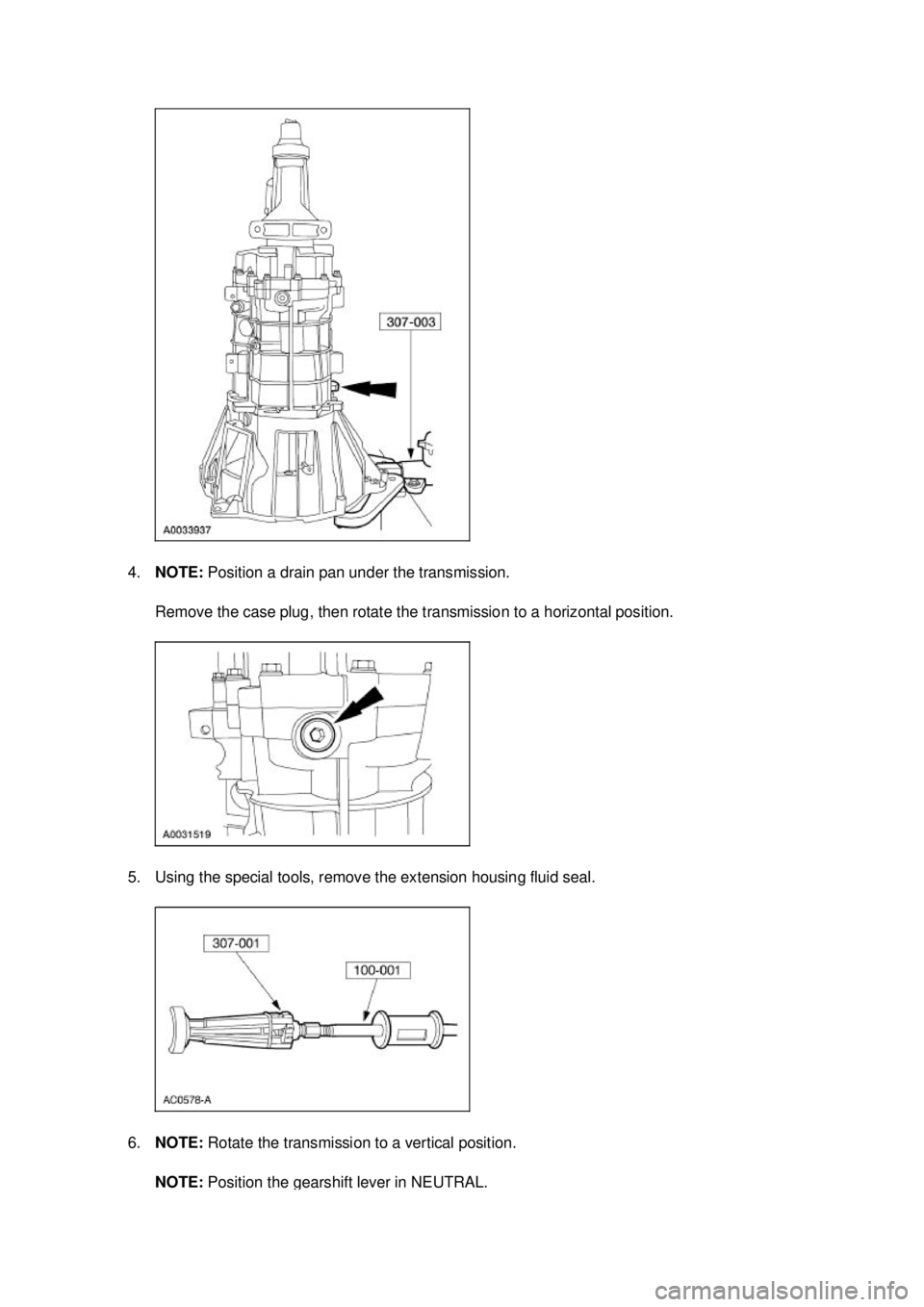 FORD MUSTANG 2003  Workshop Manual 4.
NOTE:  Position a drain pan under the transmission. 
Remove the case plug, then rotate the transmission to a horizontal position. 
5. Using the special tools, remove the extension housing fluid sea