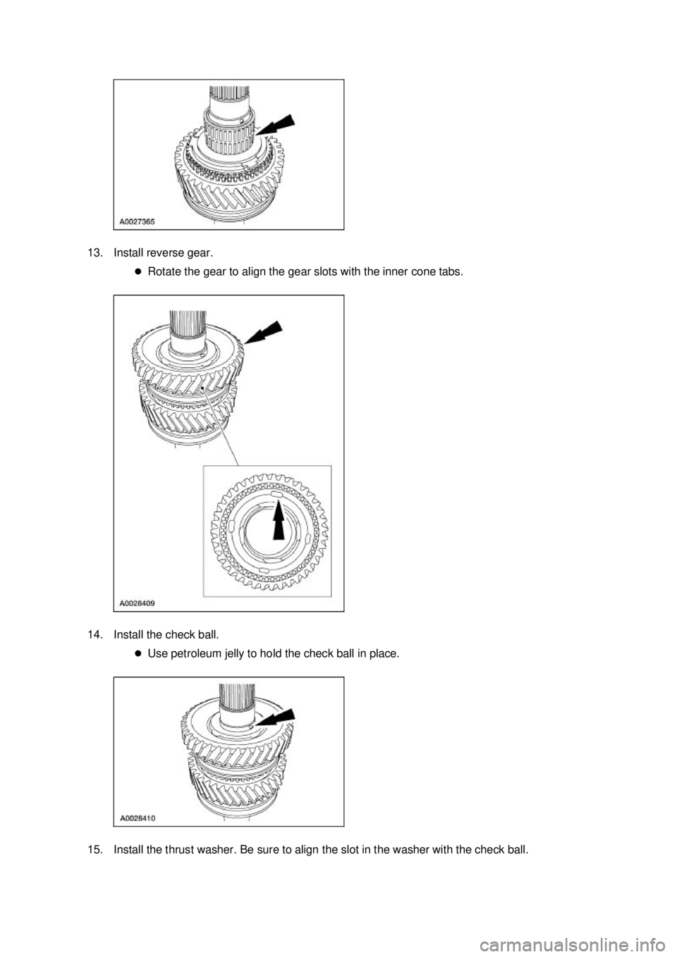 FORD MUSTANG 2003  Workshop Manual 13. Install reverse gear. 
�zRotate the gear to align the gear slots with the inner cone tabs. 
14. Install the check ball.  �zUse petroleum jelly to hold the check ball in place. 
15. Install the thr