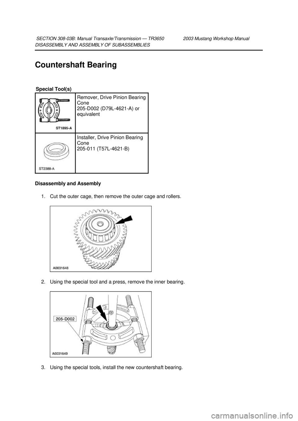 FORD MUSTANG 2003  Workshop Manual DISASSEMBLY AND ASSEMBLY OF SUBASSEMBLIES 
Countershaft Bearing 
Disassembly and Assembly 
1. Cut the outer cage, then remove the outer cage and rollers. 
2. Using the special tool and a press, remove