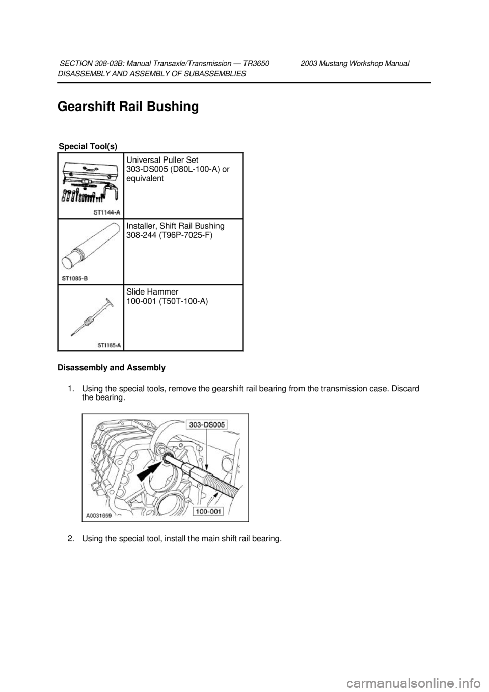 FORD MUSTANG 2003  Workshop Manual DISASSEMBLY AND ASSEMBLY OF SUBASSEMBLIES 
Gearshift Rail Bushing 
Disassembly and Assembly 
1. Using the special tools, remove the gearshift rail bearing from the transmission case. Discard  the bear