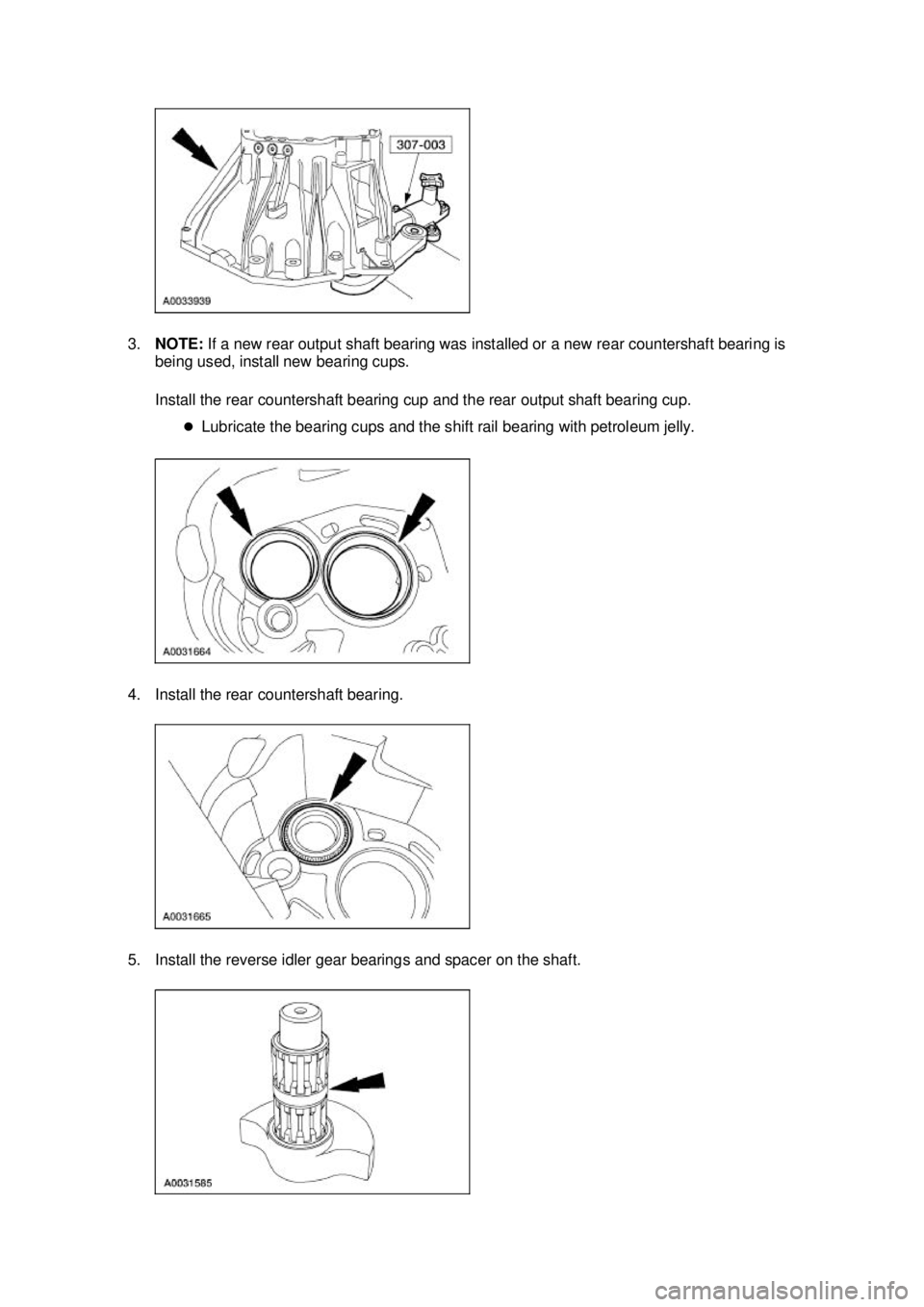 FORD MUSTANG 2003  Workshop Manual 3.
NOTE:  If a new rear output shaft bearing was installed or a new rear countershaft bearing is 
being used, install new bearing cups. 
Install the rear countershaft bearing cup and the rear output s