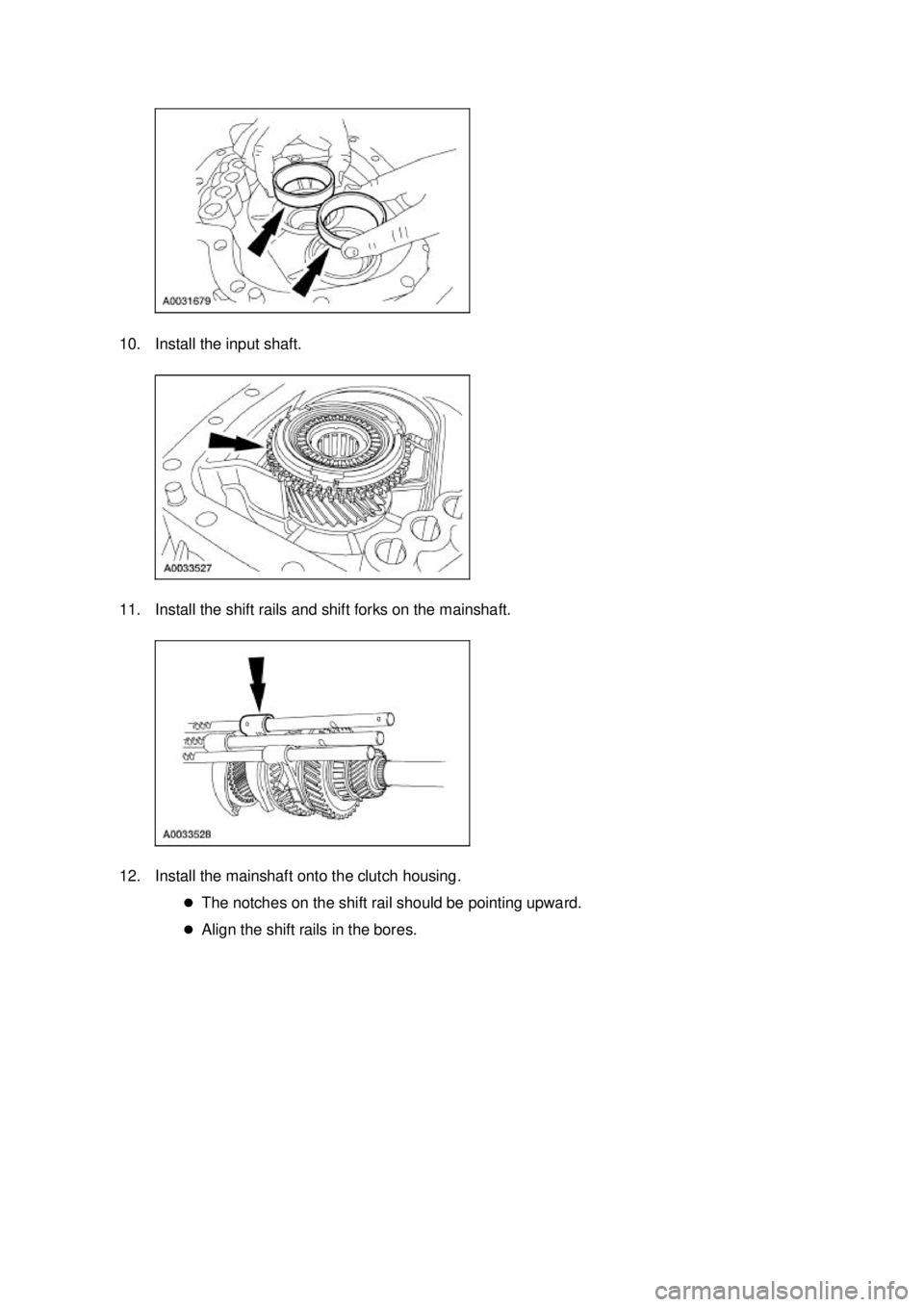FORD MUSTANG 2003  Workshop Manual 10. Install the input shaft. 
11. Install the shift rails and shift forks on the mainshaft. 
12. Install the mainshaft onto the clutch housing. 
�zThe notches on the shift rail should be pointing upwa