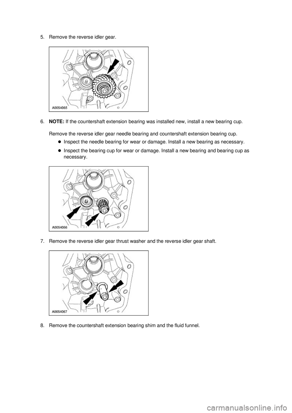 FORD MUSTANG 2003  Workshop Manual 5. Remove the reverse idler gear. 
6.
NOTE:  If the countershaft extension bearing was installed new, install a new bearing cup. 
Remove the reverse idler gear needle bearing and countershaft extensio