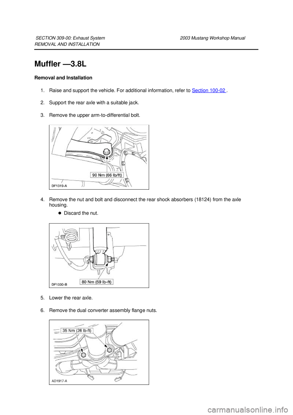 FORD MUSTANG 2003  Workshop Manual REMOVAL AND INSTALLATION 
Muffler —
3.8L 
Removal and Installation  1. Raise and support the vehicle. For additional information, refer to  Section 100 - 02  . 
2. Support the rear axle with a suita