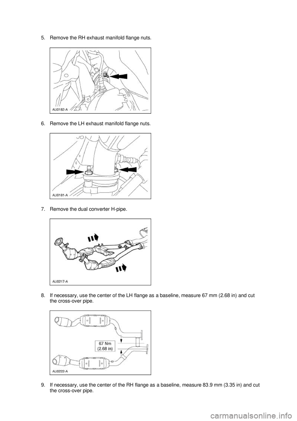 FORD MUSTANG 2003  Workshop Manual 5. Remove the RH exhaust manifold flange nuts. 
6. Remove the LH exhaust manifold flange nuts. 
7. Remove the dual converter H-
pipe. 
8. If necessary, use the center of the LH flange as a baseline, m