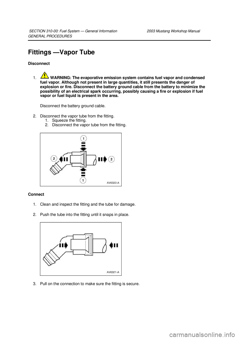 FORD MUSTANG 2003  Workshop Manual GENERAL PROCEDURES 
Fittings —
Vapor Tube 
Disconnect 
1.  WARNING: The evaporative emission system contains fuel vapor and condensed 
fuel vapor. Although not present in large quantities, it still 