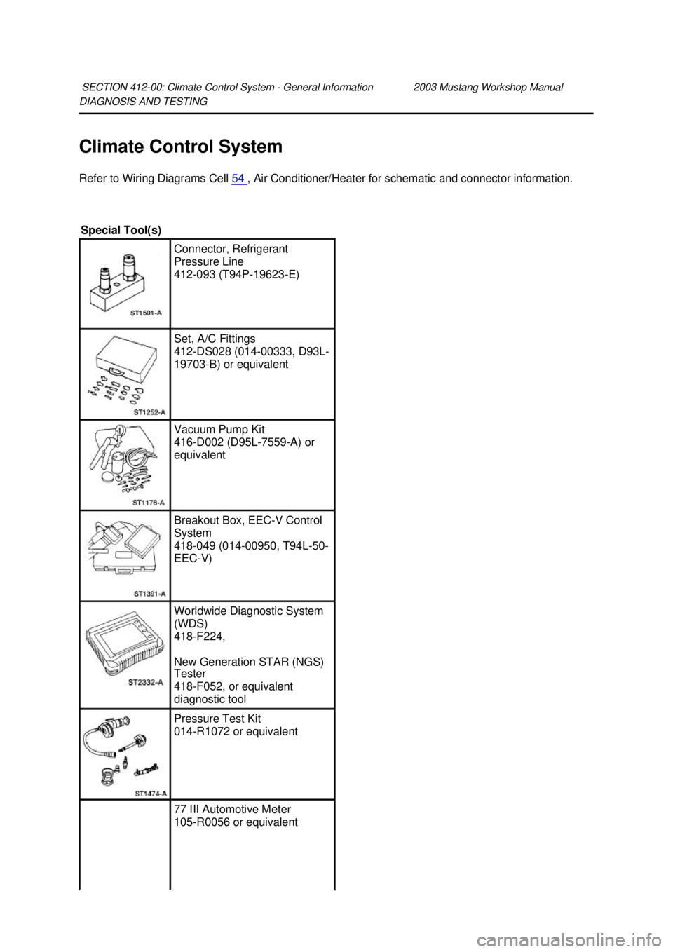 FORD MUSTANG 2003  Workshop Manual DIAGNOSIS AND TESTING 
Climate Control System 
Refer to Wiring Diagrams Cell 
54  , Air Conditioner/Heater for schematic and connector information. 
SECTION 412-
00: Climate Control System -  General 