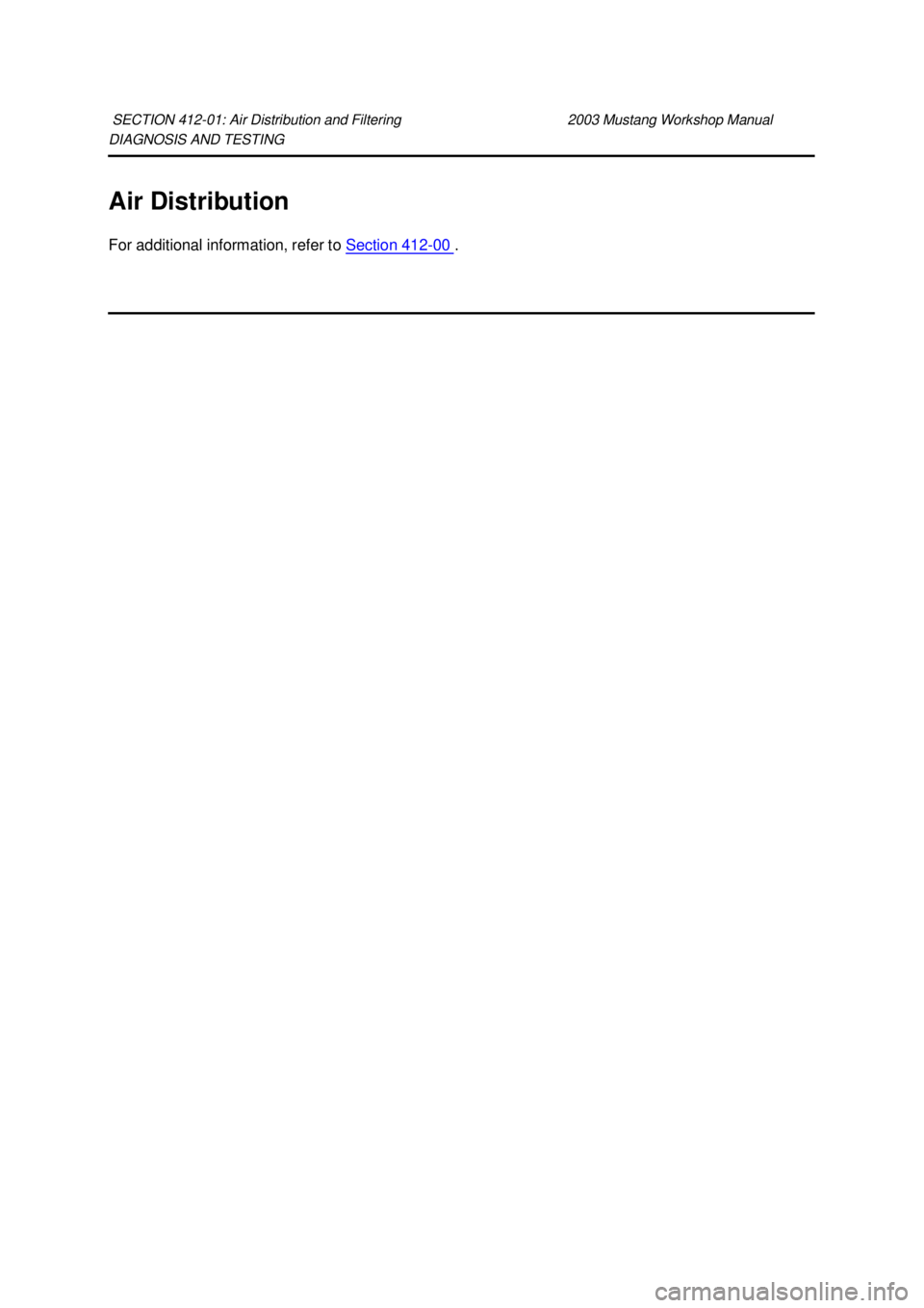 FORD MUSTANG 2003  Workshop Manual DIAGNOSIS AND TESTING 
Air Distribution 
For additional information, refer to 
Section 412 - 00  . 
SECTION 412-
01: Air Distribution and Filtering  2003 Mustang Workshop Manual  Klj .  1 ba
  12