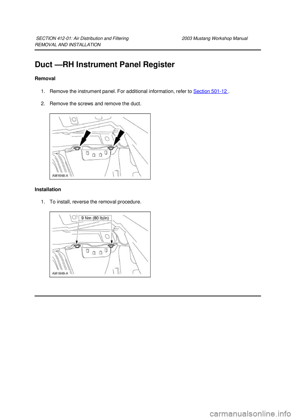 FORD MUSTANG 2003  Workshop Manual REMOVAL AND INSTALLATION 
Duct —
RH Instrument Panel Register 
Removal  1. Remove the instrument panel. For additional information, refer to  Section 501 - 12  . 
2. Remove the screws and remove the