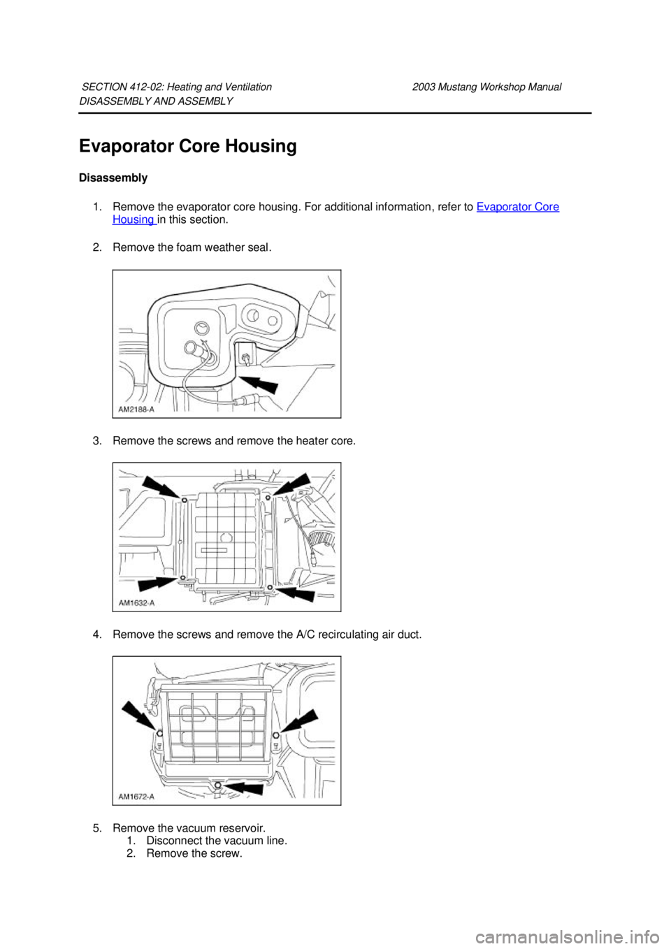 FORD MUSTANG 2003  Workshop Manual DISASSEMBLY AND ASSEMBLY 
Evaporator Core Housing 
Disassembly 
1. Remove the evaporator core housing. For additional information, refer to  Evaporator Core Housing  in this section. 
2. Remove the fo