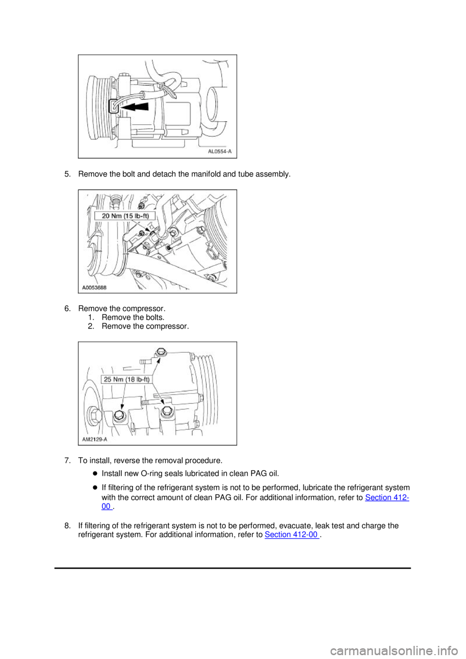 FORD MUSTANG 2003  Workshop Manual 5. Remove the bolt and detach the manifold and tube assembly. 
6. Remove the compressor. 
1. Remove the bolts. 
2. Remove the compressor. 
7. To install, reverse the removal procedure.  �zInstall new 