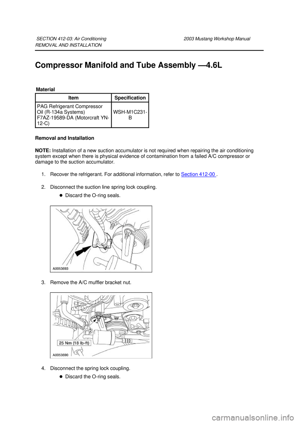 FORD MUSTANG 2003  Workshop Manual REMOVAL AND INSTALLATION 
Compressor Manifold and Tube Assembly —
4.6L 
Removal and Installation 
NOTE:  Installation of a new suction accumulator is not required when repairing the air conditioning