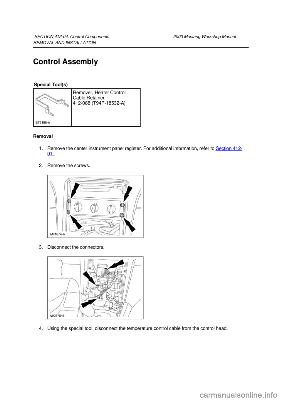 FORD MUSTANG 2003  Workshop Manual REMOVAL AND INSTALLATION 
Control Assembly 
Removal 
1. Remove the center instrument panel register. For additional information, refer to  Section 412 -
01  . 
2. Remove the screws. 
3. Disconnect the