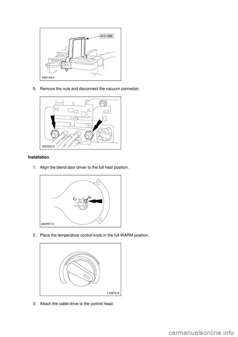 FORD MUSTANG 2003  Workshop Manual 5. Remove the nuts and disconnect the vacuum connector. 
Installation  1. Align the blend door driver to the full heat position. 
2. Place the temperature control knob in the full WARM position. 
3. A