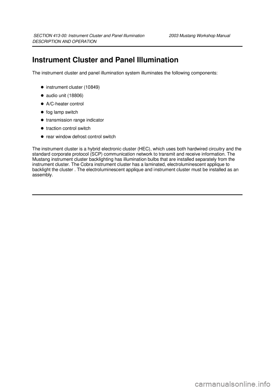 FORD MUSTANG 2003  Workshop Manual DESCRIPTION AND OPERATION 
Instrument Cluster and Panel Illumination 
The instrument cluster and panel illumination system illuminates the following components: 
�zinstrument cluster (10849) 
�z audio