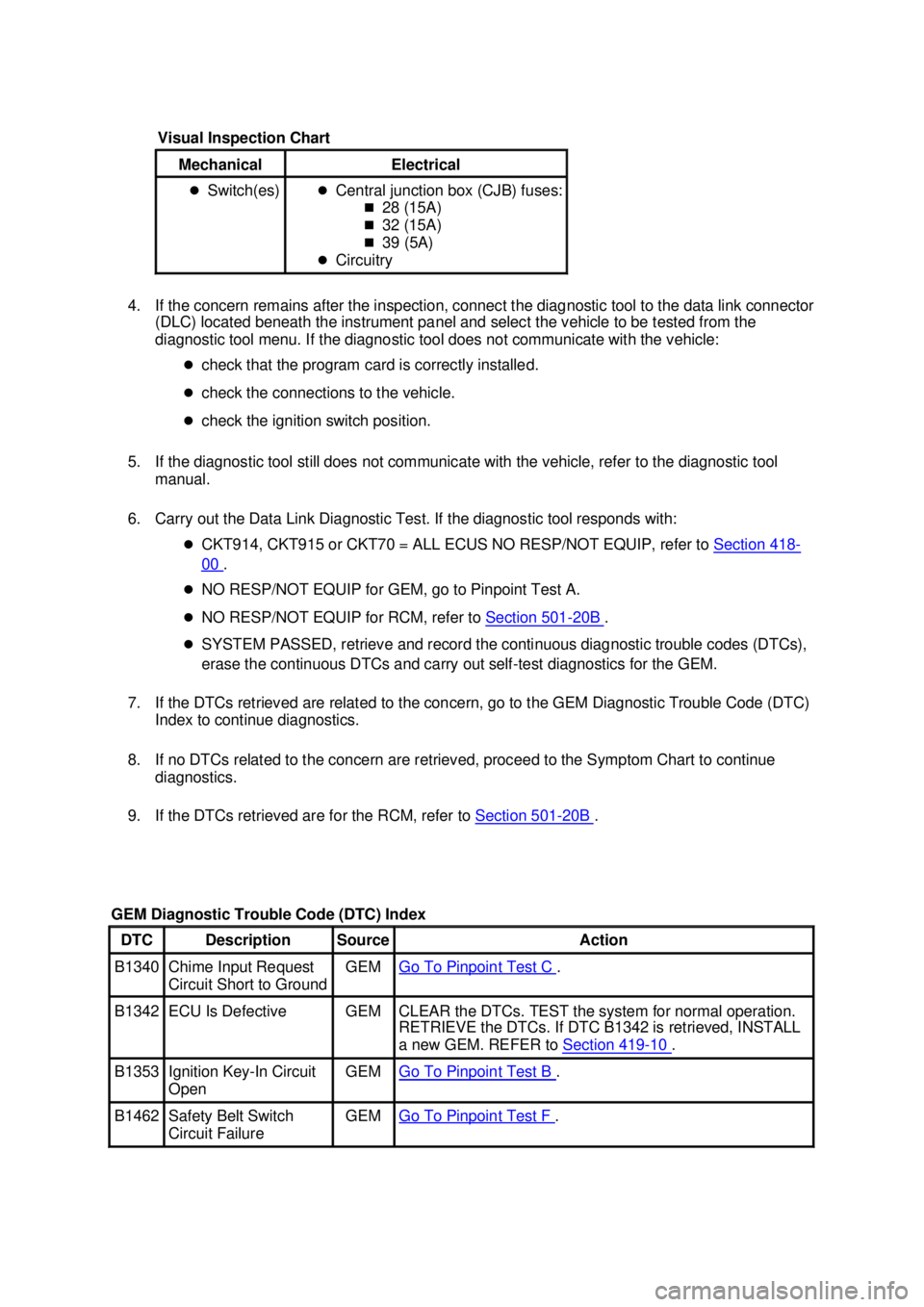 FORD MUSTANG 2003  Workshop Manual 4. If the concern remains after the inspection, connect the diagnostic tool to the data link connector 
(DLC) located beneath the instrument panel and select the vehicle to be tested from the 
diagnos