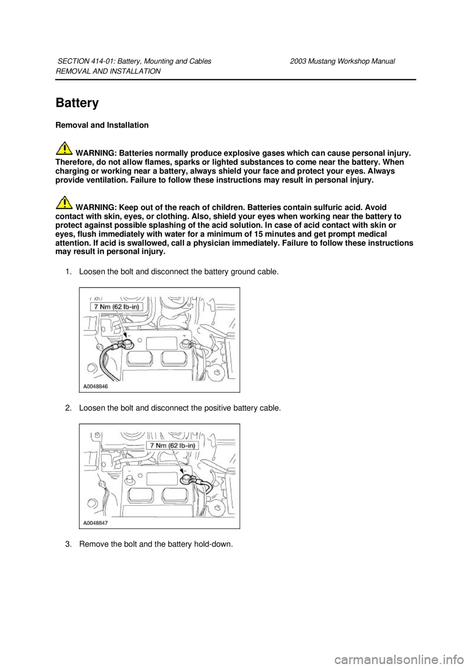 FORD MUSTANG 2003  Workshop Manual REMOVAL AND INSTALLATION 
Battery 
Removal and Installation 
 WARNING: Batteries normally produce explosive gases which can cause personal injury. 
Therefore, do not allow flames, sparks or lighted su