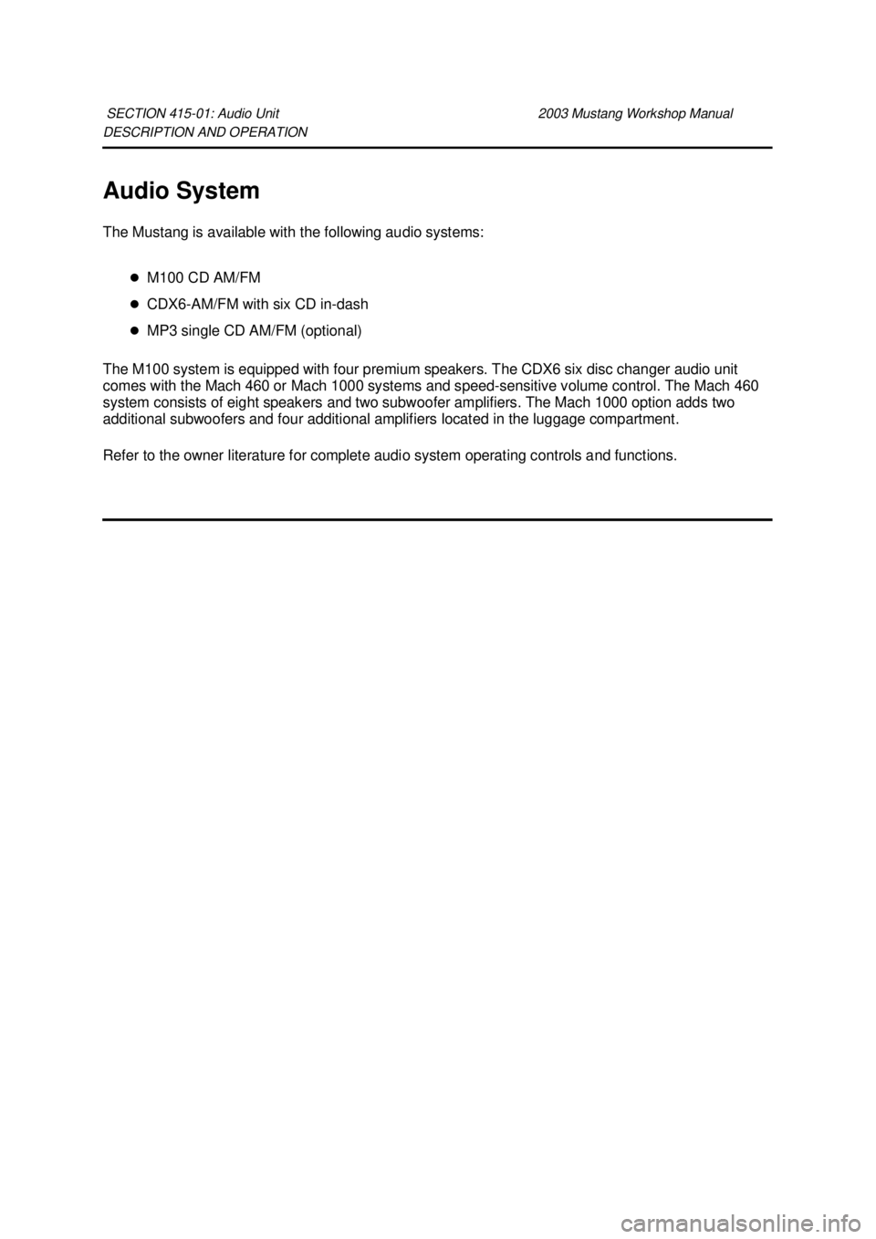 FORD MUSTANG 2003  Workshop Manual DESCRIPTION AND OPERATION 
Audio System 
The Mustang is available with the following audio systems: 
�zM100 CD AM/FM 
�z CDX6- AM/FM with six CD in- dash 
�z MP3 single CD AM/FM (optional) 
The M100 s