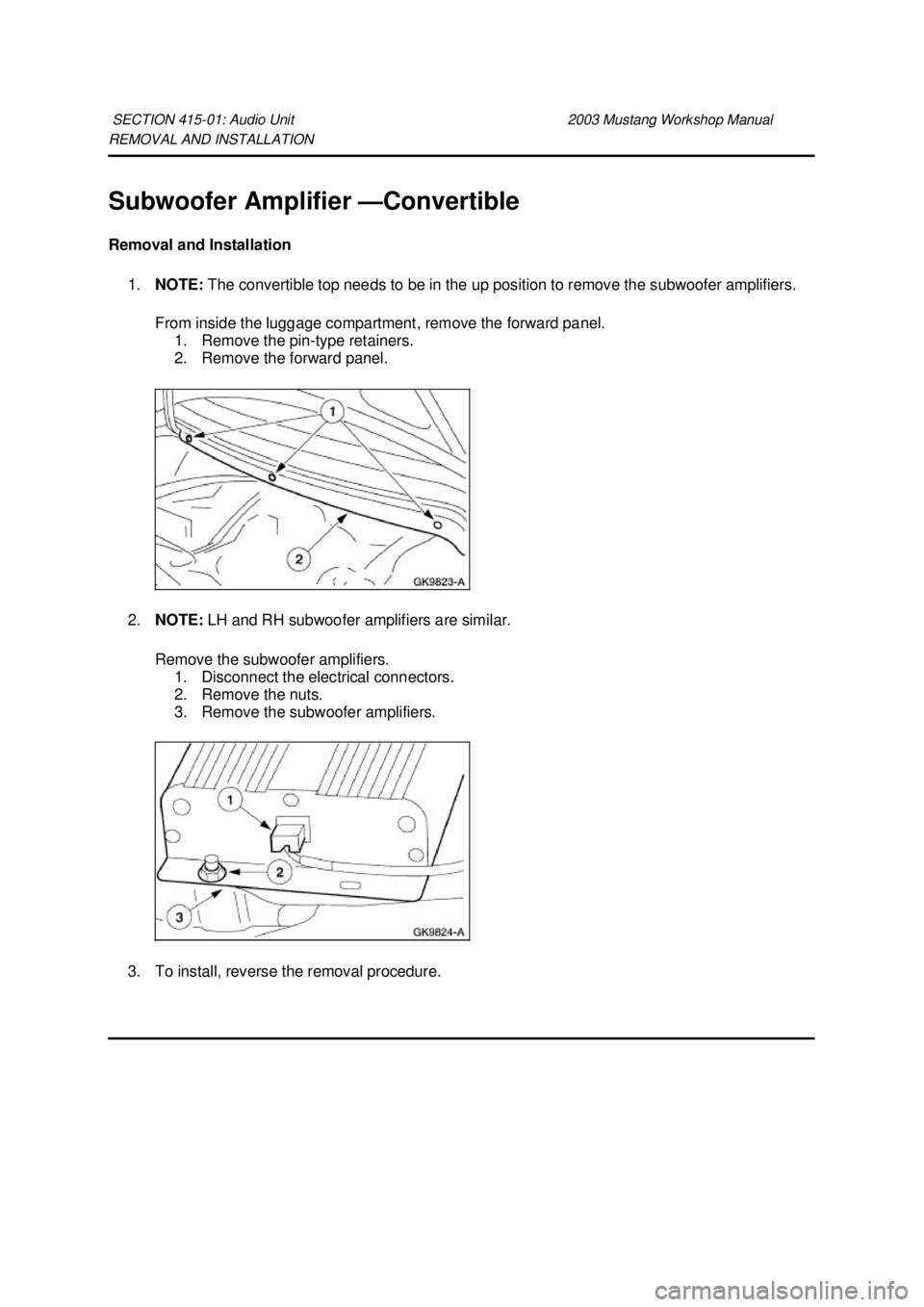 FORD MUSTANG 2003  Workshop Manual REMOVAL AND INSTALLATION 
Subwoofer Amplifier —
Convertible 
Removal and Installation  1. NOTE:  The convertible top needs to be in the up position to remove the subwoofer amplifiers. 
From inside t
